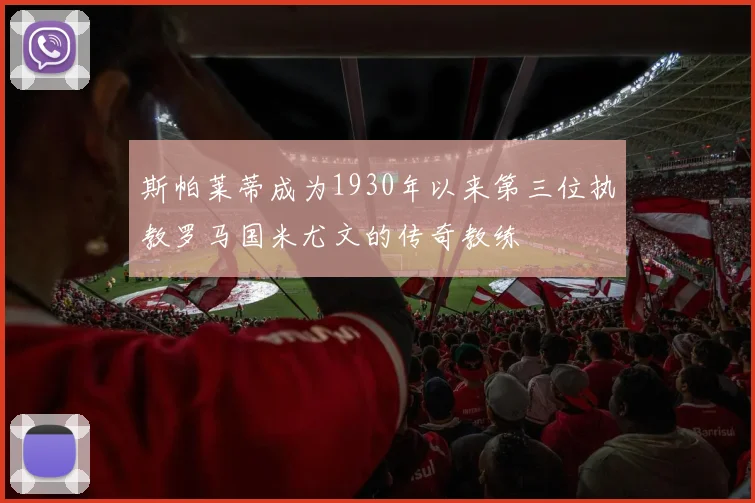 斯帕莱蒂成为1930年以来第三位执教罗马国米尤文的传奇教练