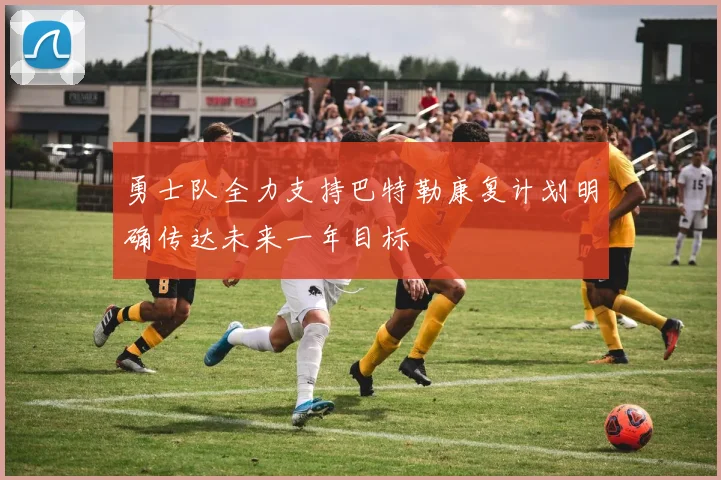 勇士队全力支持巴特勒康复计划明确传达未来一年目标