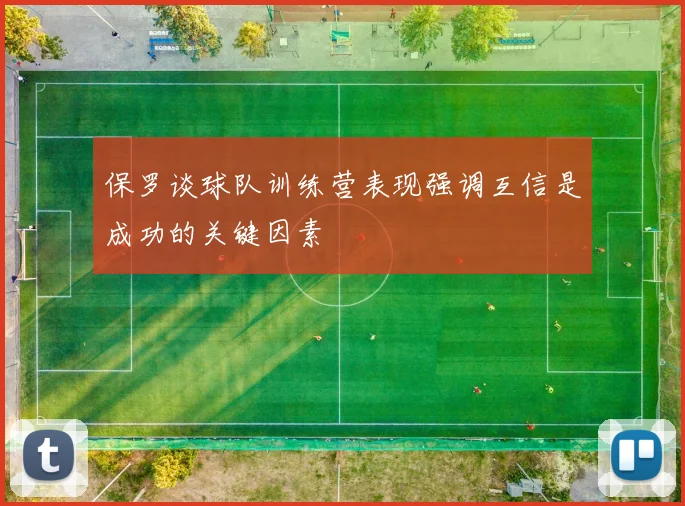 保罗谈球队训练营表现强调互信是成功的关键因素