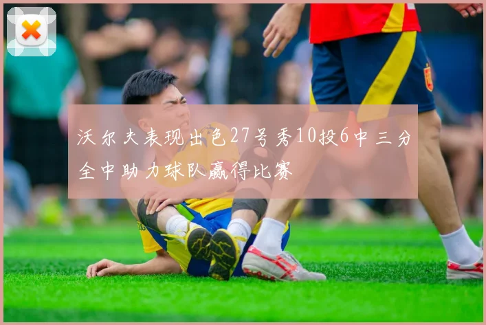 沃尔夫表现出色27号秀10投6中三分全中助力球队赢得比赛